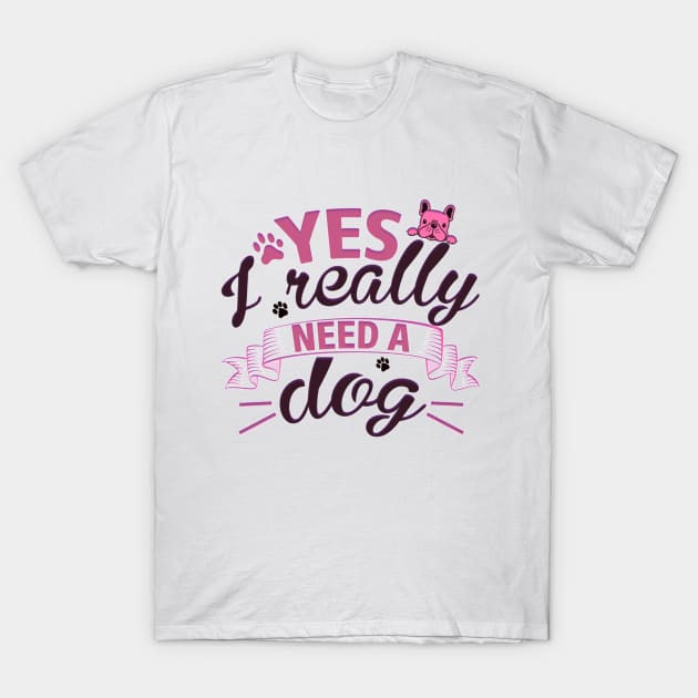 Yes I really need a dog T-Shirt by Cozy infinity